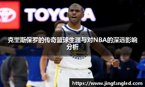 克里斯保罗的传奇篮球生涯与对NBA的深远影响分析