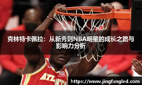 克林特卡佩拉：从新秀到NBA明星的成长之路与影响力分析